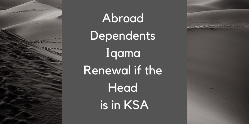 Abroad Dependents Iqama Renewal if the Head is in KSA