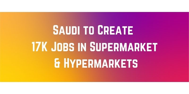 Saudi to Create 17K Jobs in Supermarket & Hypermarkets