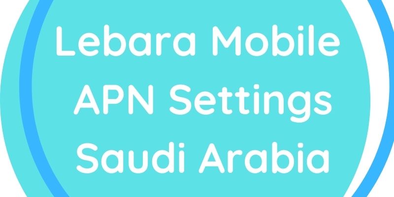 Lebara Mobile APN Settings Saudi Arabia