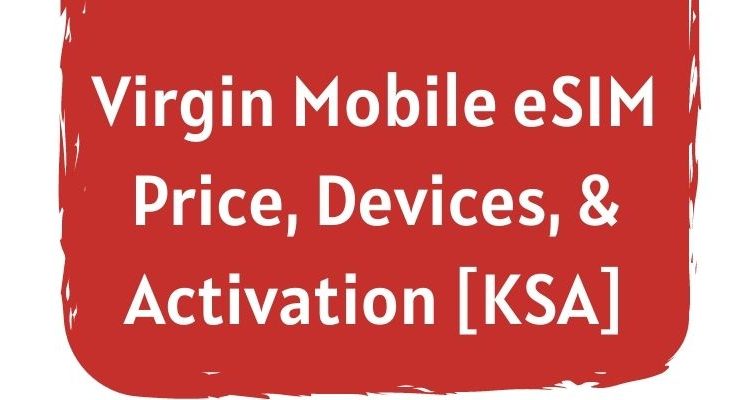 Virgin Mobile eSIM Price, Devices, & Activation [KSA] - OExpats