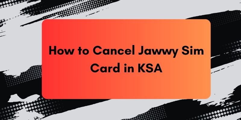 How to Cancel Jawwy Sim Card