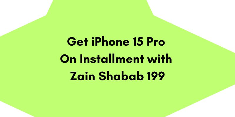 Get iPhone 15 Pro On Installment with Zain Shabab 199